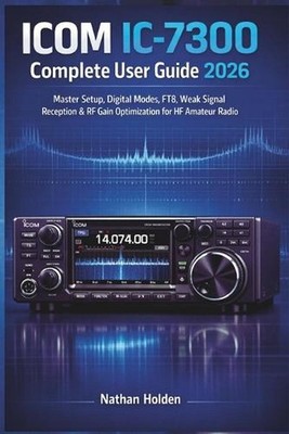 ICOM IC-7300 Complete User Guide 2026: Master Setup, Digital Modes, FT8, Weak Si