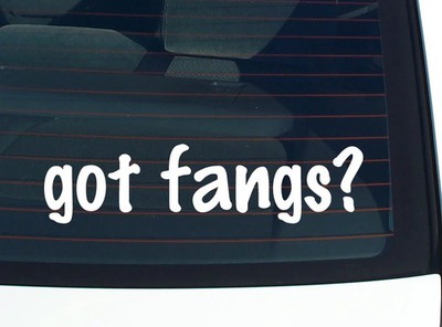 got fangs? CAR DECAL BUMPER STICKER VINYL FUNNY JOKE WINDOW