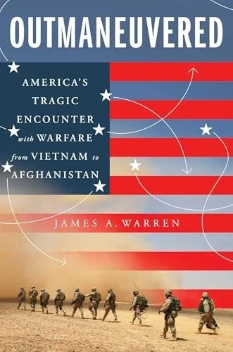 Outmaneuvered: America's Tragic Encounter with Warfare from Vietnam to Afghanist
