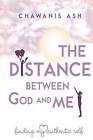 The Distance Between God and Me: : Finding My Authentic Self by Chawanis J Ash MDIV (Paperback / softback, 2015)