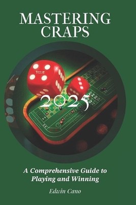 Mastering Craps: A Comprehensive Guide to Playing and Winning by Edwin Cano Pape