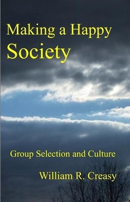 Making a Happy Society: Group Selection and Culture by William R. Creasy Paperba