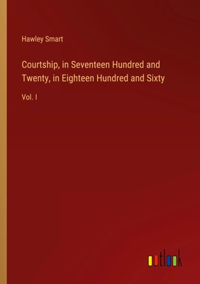 Hawley Smart | Courtship, in Seventeen Hundred and Twenty, in Eighteen...