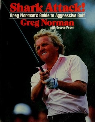 Shark Attack! : Greg Norman's Guide to Aggressive Golf Paperback