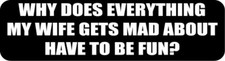 Why Does Everything My Wife gets Mad About Have To be Fun Helmet Stickers C