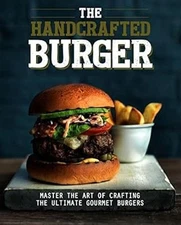 The Handcrafted Burger: Master the Art of Crafting the Ultimate Gourmet Burgers,