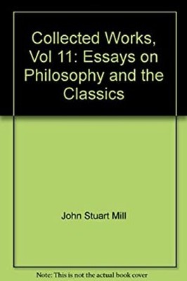 Essays on Philosophy and the Classics Hardcover John Stuart Mill
