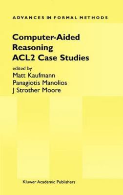 Computer-Aided Reasoning : Acl2 Case Studies, Hardcover by Kaufmann, Matt (ED...