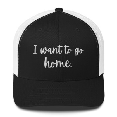 I Want To Go Home Unisex Trucker Cap Various Colors One Size Fits All