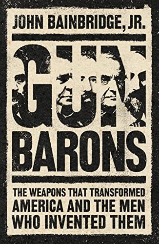 Gun Barons: The Weapons That Changed America, and the Men Who Invented Them by - Image 7