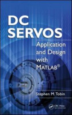 DC Servos : Application and Design With MATLAB, Hardcover by Tobin, Stephen M...