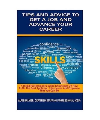 Tips and Advice To Get a Job and Advance Your Career: A Hiring Professionals Ins