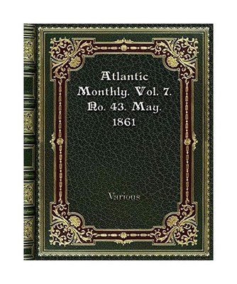 Atlantic Monthly. Vol. 7. No. 43. May. 1861, Various