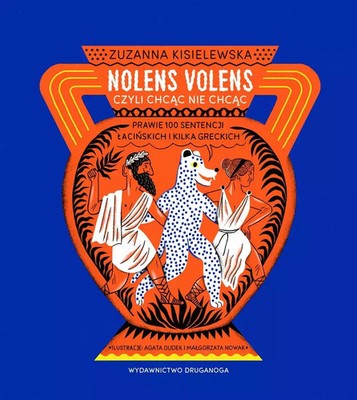 9788393388653 Nolens volens, czyli chcąc nie chcąc. Prawie 100 sentencji łacińsk