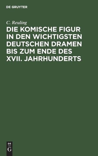 C Reuling Die Komische Figur in Den Wichtigsten Deutschen Dramen Bis  (Hardback)