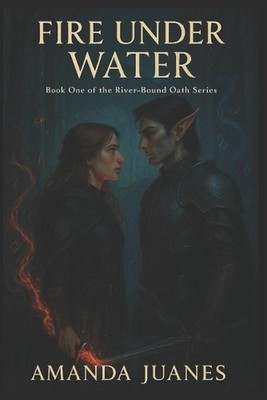 Fire Under Water: Book One of the River-Bound Oath Series by Amanda Juanes Paper