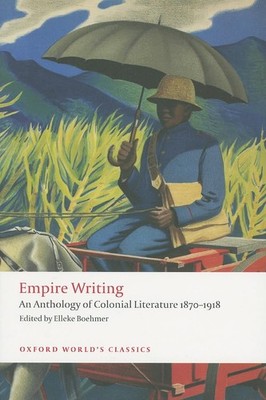 Empire Writing: An Anthology of Colonial Literature 1870-1918 (Oxford World'...