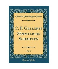 C. F. Gellerts Sämmtliche Schriften, Vol. 6 [Classic Reprint], Christian Fürch