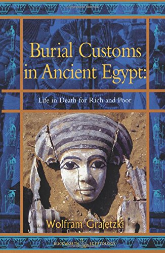 Burial Customs in Ancient Egypt: Life in Death for Rich... - Wolfram Grajetzki