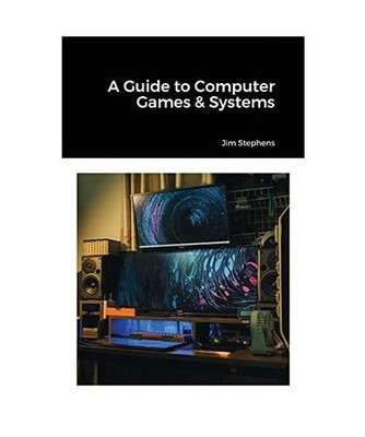 A Guide to Computer Games & Systems, Jim Stephens