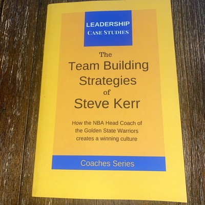 The Team Building Strategies of Steve Kerr : How the NBA Head Coach of the...