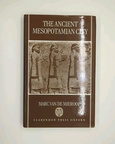 The Ancient Mesopotamian City by Marc Van de Mieroop (1998, Oxford ...