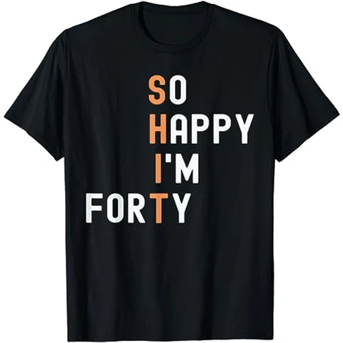 So Happy I'm forty 40 Year Old Gag gifts Funny 40th Birthday T-Shirt