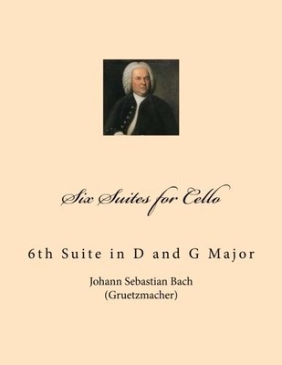 SIX SUITES FOR CELLO: 6TH SUITE IN D AND G MAJOR (GERMAN By Johann Sebastian
