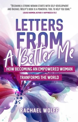 Letters from a Better Me: How Becoming an Empowered Woman Transforms the World b