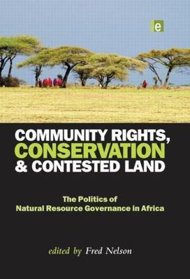 Community Rights, Conservation and Contested Land : The Politics of Natural R...