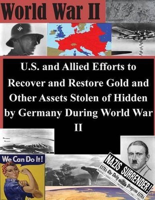 U.S. and Allied Efforts to Recover and Restore Gold and Other Assets Stolen or H