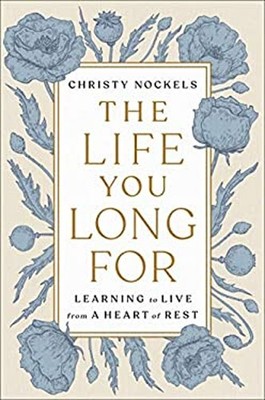The Life You Long For : Learning to Live from a Heart of Rest Chr