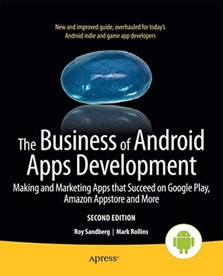 The Business of Android Apps Development: Making and Marketing Apps that Succee