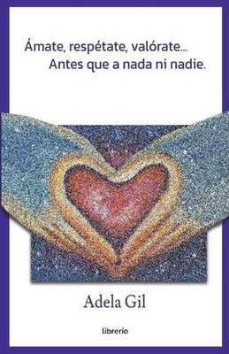 mate, resptate, valrate... Antes que a nada ni nadie. by Adela Gil Paperback Boo