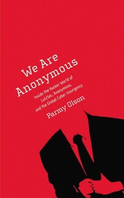 We Are Anonymous: Inside the Hacker World of LulzSec, Anonymous, and the Glo...