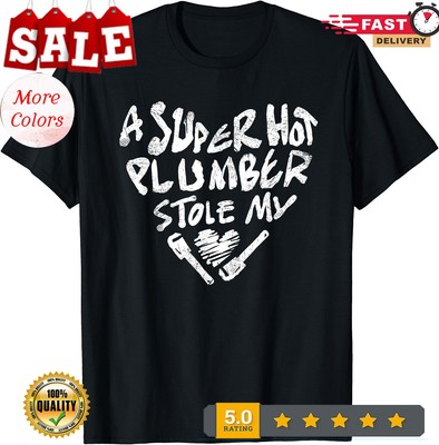 2025/A Super Hot Plumber Stole My Heart Funny Plumber Wife Unisex T-Shirt