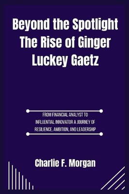 Jenseits des Rampenlichts Der Aufstieg von Ginger Luckey Gaetz: Vom Finanzanalyst zum 