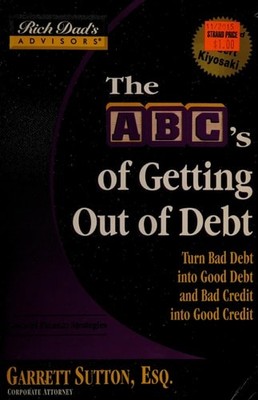 Rich Dad's Advisors : The ABC's of Getting Out of Debt: Turn Bad Debt into Good