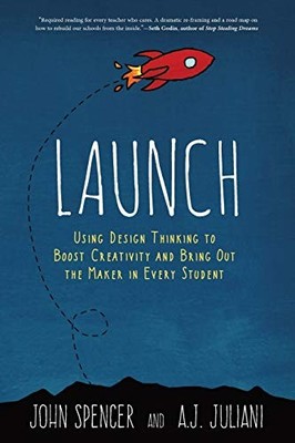 Launch: Using Design Thinking to Boost Creativity and Bring Out the Maker in Ev