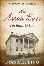 Mrs. Aaron Burr: I'm Eliza To You by Diana Rubino Paperback Book