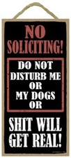 NO SOLICITING DO NOT DISURB ME OR MY DOGS OR SH T WILL... Wood Sign 10x5 C84
