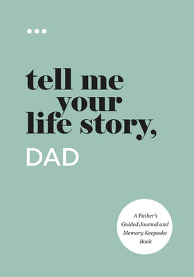 Tell Me Your Life Story, Dad: A Father s Guided Journal and Memory Keepsake Book