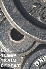 EAT SLEEP TRAIN REPEAT: Weight Lifting Logbuch 120 Seiten 6x9”