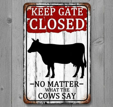 Keep Gate Closed No Matter What Cows Say 8 x 12 Novelty Metal Sign Made In USA
