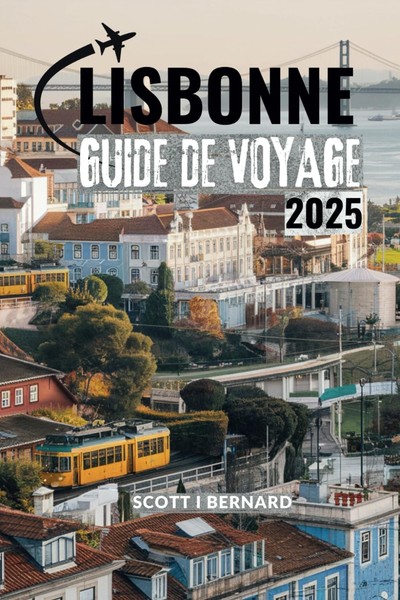 Lisbonne Guide DE Voyage 2025: Le CœUr Du Portugal : à La DéCouverte De Ses-image