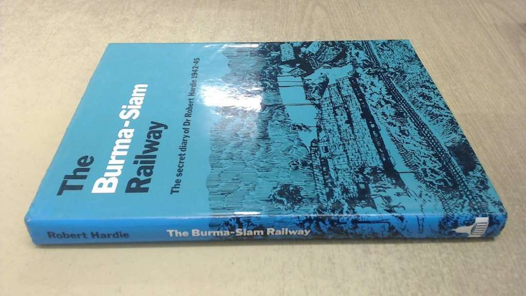 The Burma-Siam Railway: The Secret Diary of Dr Robert Hardie, 1942-45, Hardie, R