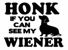Vinyl Decal - Honk If You Can See My Wiener (Dachshund) Various Colors & Sizes