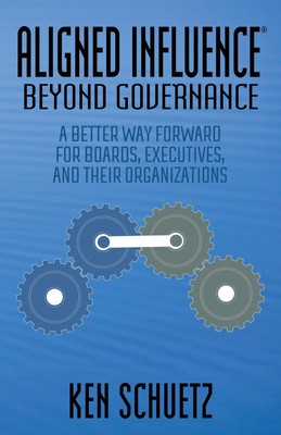 Aligned Influence : Beyond Governance: A Better Way Forward for Boards, Exe...