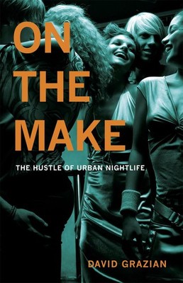 On the Make: The Hustle of Urban Nightlife,Grazian, David David 