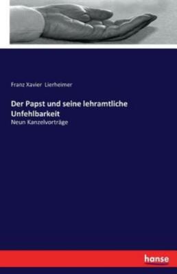 Der Papst Und Seine Lehramtliche Unfehlbarkeit: Neun Kanzelvortr?Ge
